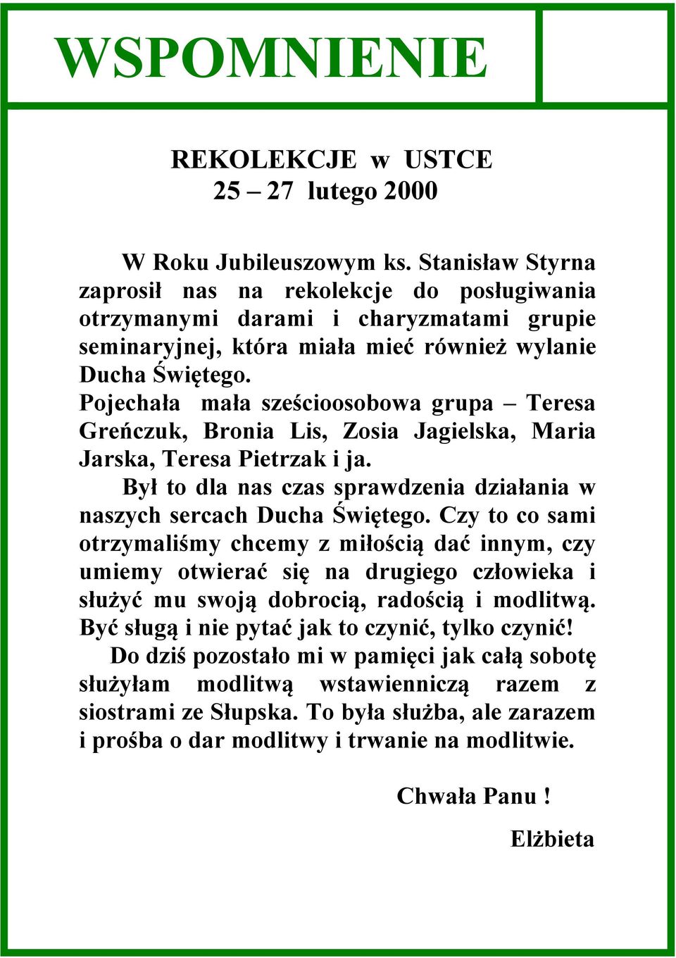 Pojechała mała sześcioosobowa grupa Teresa Greńczuk, Bronia Lis, Zosia Jagielska, Maria Jarska, Teresa Pietrzak i ja. Był to dla nas czas sprawdzenia działania w naszych sercach Ducha Świętego.