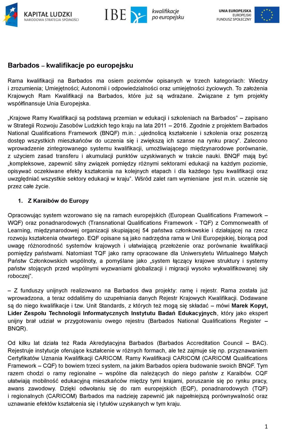 Krajowe Ramy Kwalifikacji są podstawą przemian w edukacji i szkoleniach na Barbados zapisano w Strategii Rozwoju Zasobów Ludzkich tego kraju na lata 2011 2016.