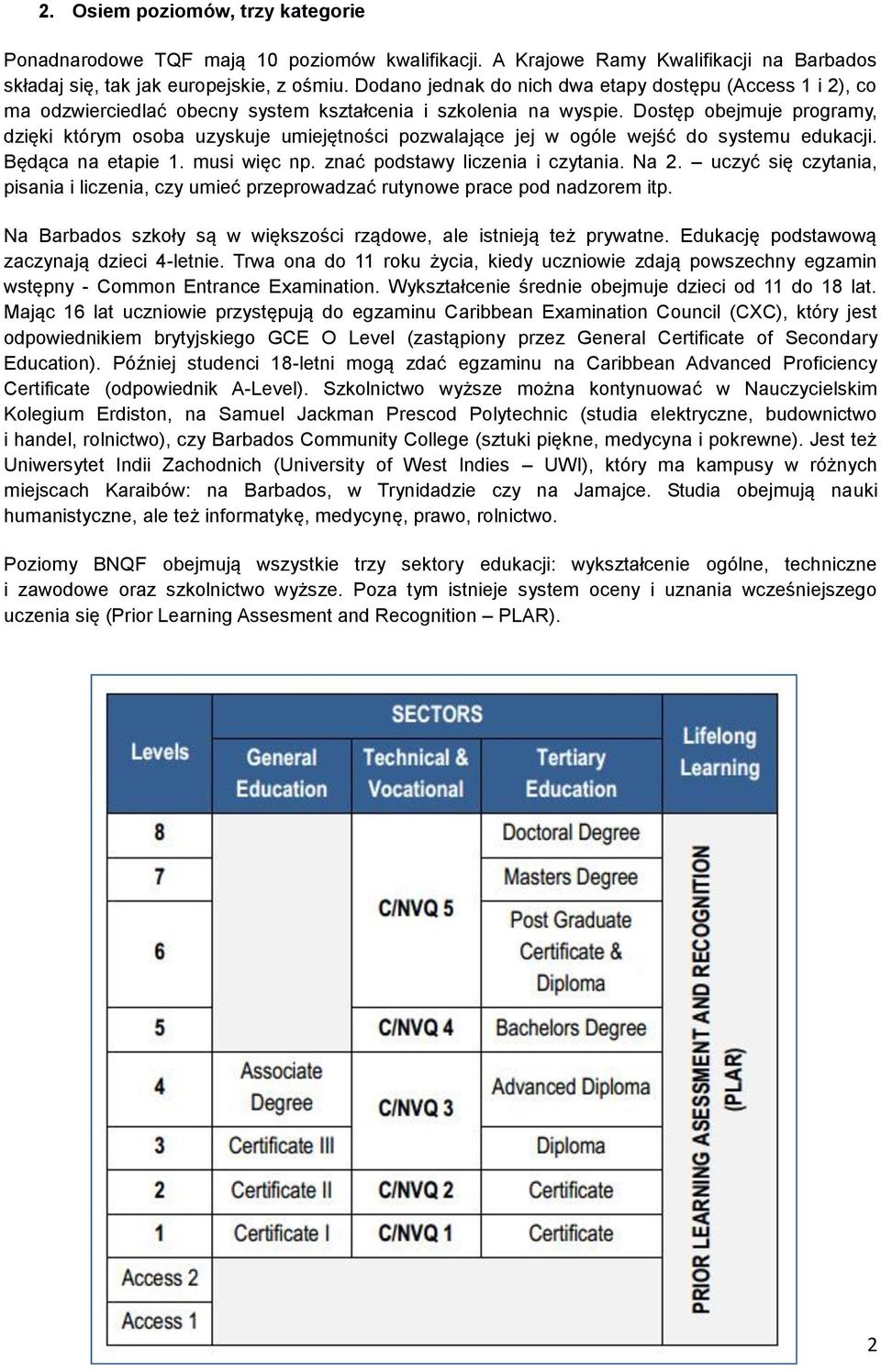 Dostęp obejmuje programy, dzięki którym osoba uzyskuje umiejętności pozwalające jej w ogóle wejść do systemu edukacji. Będąca na etapie 1. musi więc np. znać podstawy liczenia i czytania. Na 2.