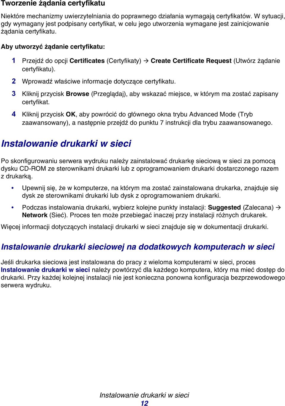 Aby utworzyć żądanie certyfikatu: 1 Przejdź do opcji Certificates (Certyfikaty) Create Certificate Request (Utwórz żądanie certyfikatu). 2 Wprowadź właściwe informacje dotyczące certyfikatu.