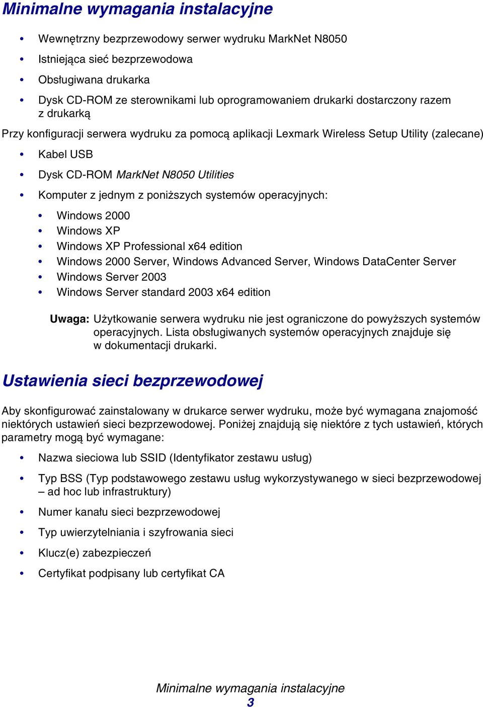 poniższych systemów operacyjnych: Windows 2000 Windows XP Windows XP Professional x64 edition Windows 2000 Server, Windows Advanced Server, Windows DataCenter Server Windows Server 2003 Windows