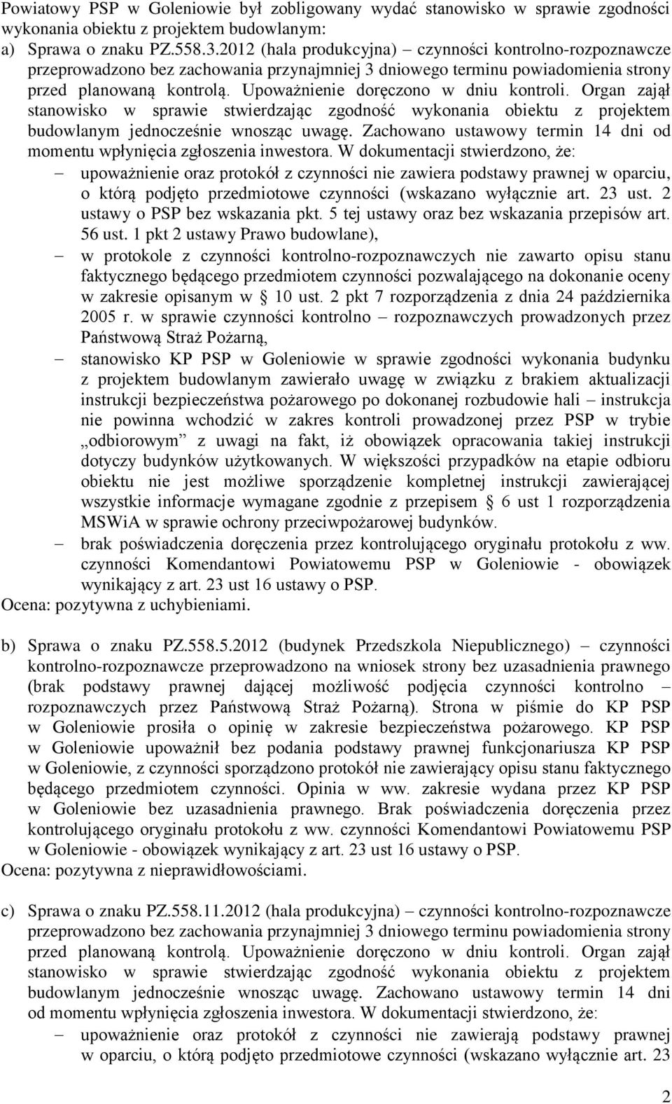 Upoważnienie doręczono w dniu kontroli. Organ zajął stanowisko w sprawie stwierdzając zgodność wykonania obiektu z projektem budowlanym jednocześnie wnosząc uwagę.