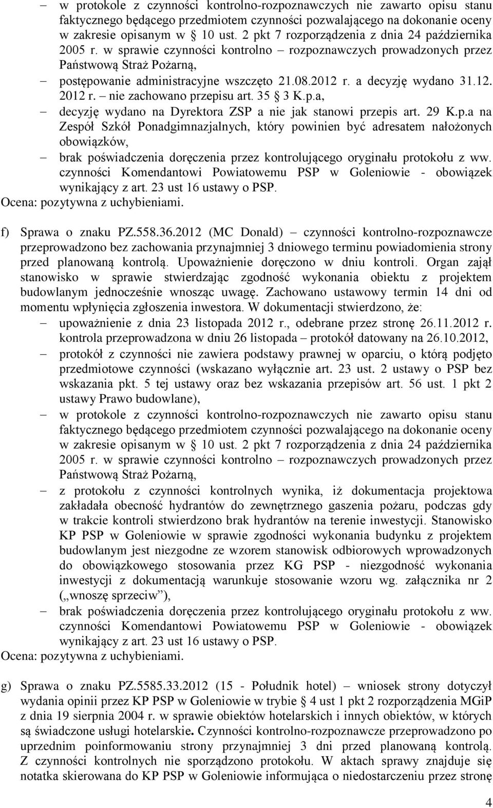 Upoważnienie doręczono w dniu kontroli. Organ zajął stanowisko w sprawie stwierdzając zgodność wykonania obiektu z projektem budowlanym jednocześnie wnosząc uwagę.