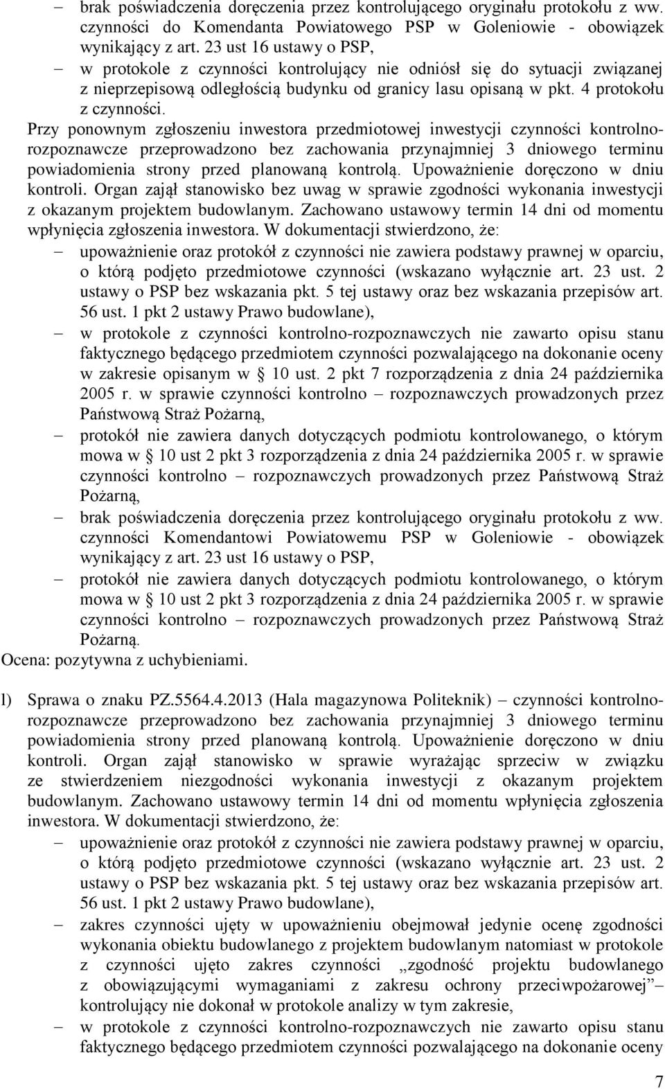 Przy ponownym zgłoszeniu inwestora przedmiotowej inwestycji czynności kontrolnorozpoznawcze przeprowadzono bez zachowania przynajmniej 3 dniowego terminu powiadomienia strony przed planowaną kontrolą.