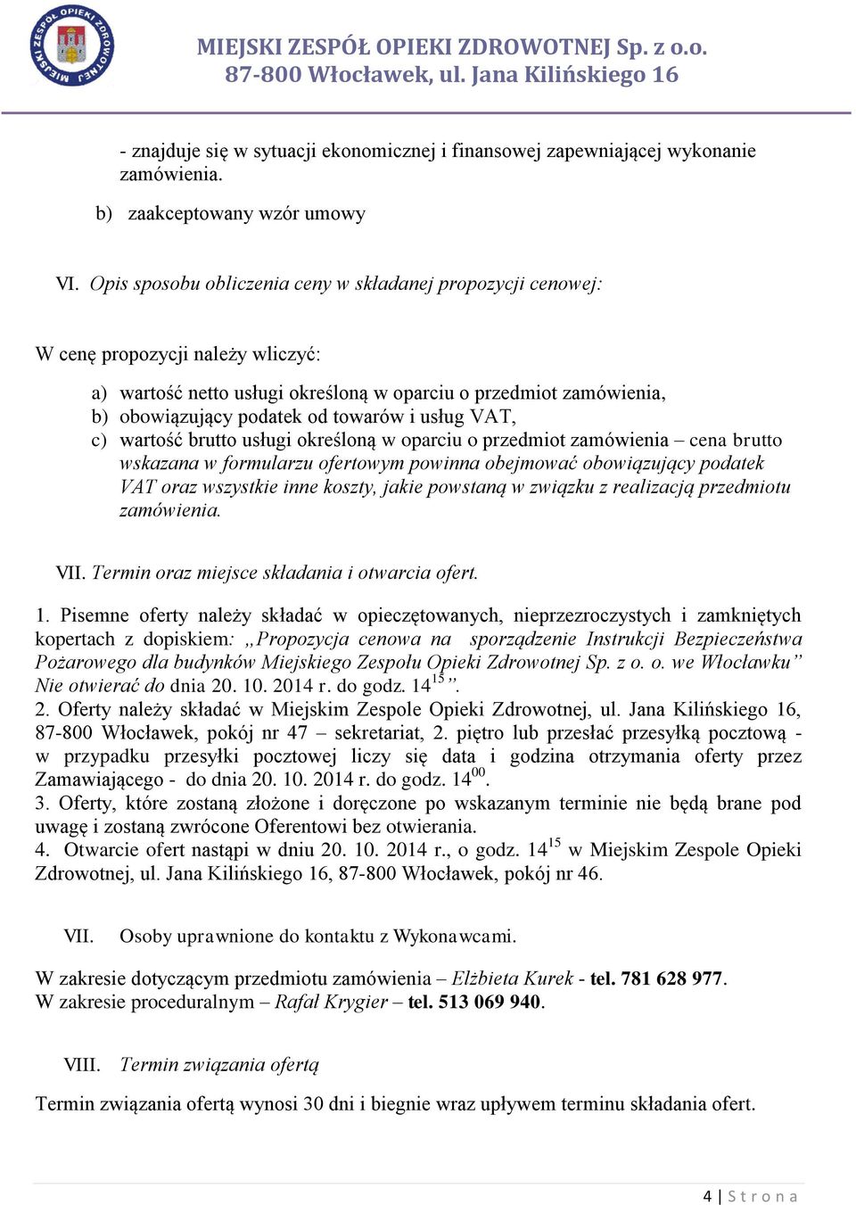 usług VAT, c) wartość brutto usługi określoną w oparciu o przedmiot zamówienia cena brutto wskazana w formularzu ofertowym powinna obejmować obowiązujący podatek VAT oraz wszystkie inne koszty, jakie