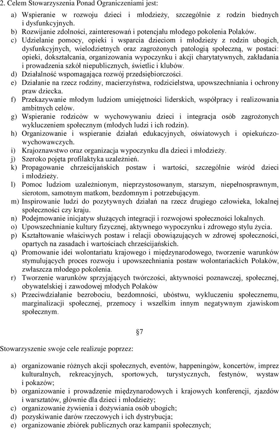 c) Udzielanie pomocy, opieki i wsparcia dzieciom i młodzieży z rodzin ubogich, dysfunkcyjnych, wielodzietnych oraz zagrożonych patologią społeczną, w postaci: opieki, dokształcania, organizowania