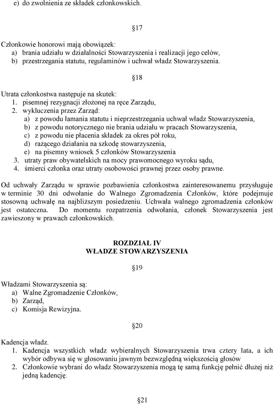 Utrata członkostwa następuje na skutek: 1. pisemnej rezygnacji złożonej na ręce Zarządu, 2.