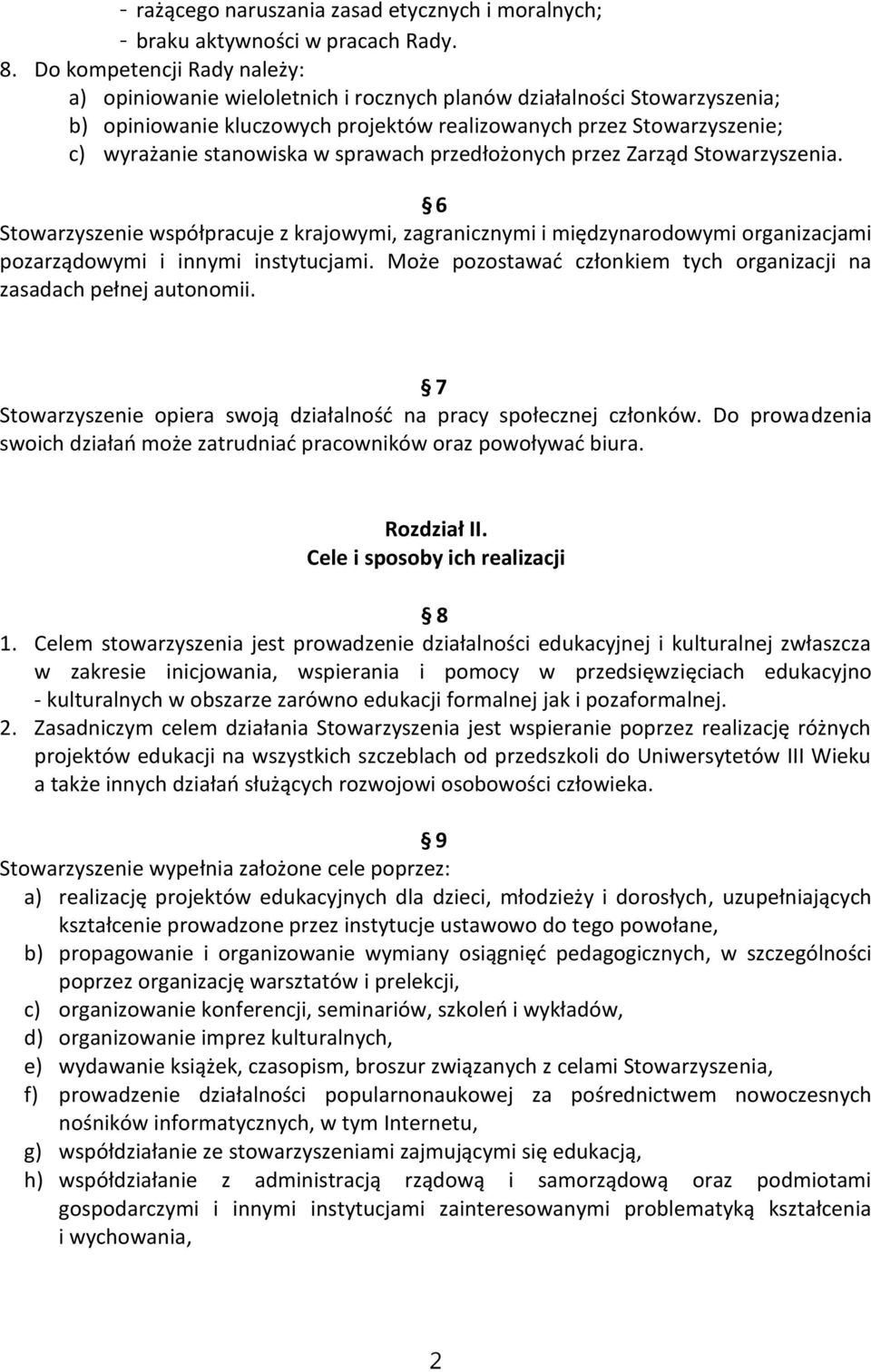 w sprawach przedłożonych przez Zarząd Stowarzyszenia. 6 Stowarzyszenie współpracuje z krajowymi, zagranicznymi i międzynarodowymi organizacjami pozarządowymi i innymi instytucjami.