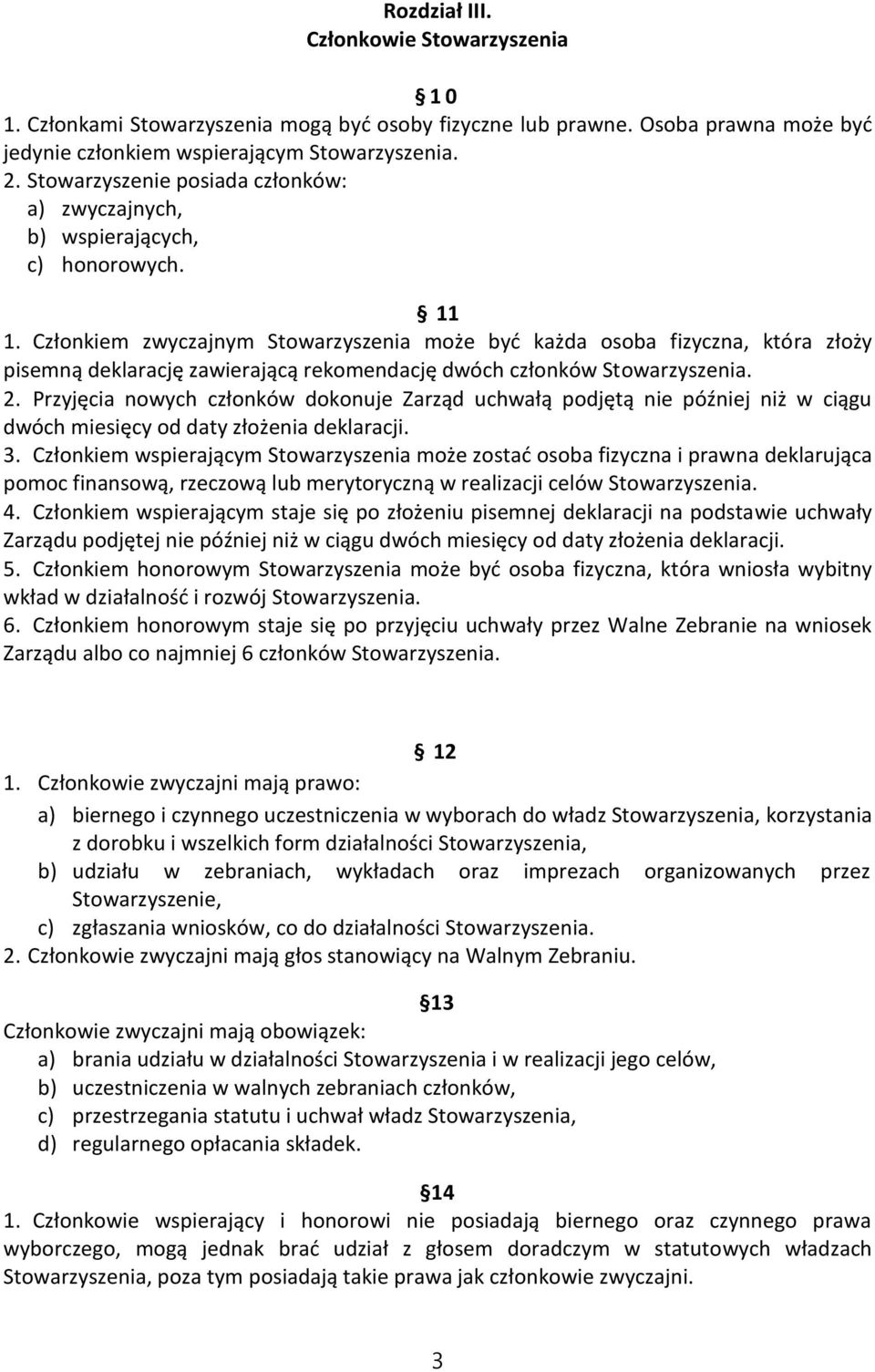 Członkiem zwyczajnym Stowarzyszenia może być każda osoba fizyczna, która złoży pisemną deklarację zawierającą rekomendację dwóch członków Stowarzyszenia. 2.