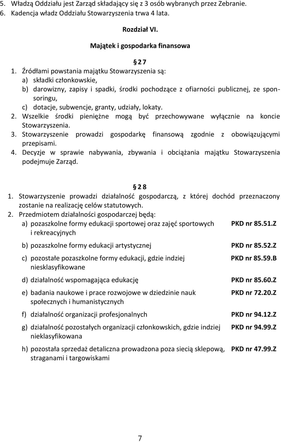 udziały, lokaty. 2. Wszelkie środki pieniężne mogą być przechowywane wyłącznie na koncie Stowarzyszenia. 3. Stowarzyszenie prowadzi gospodarkę finansową zgodnie z obowiązującymi przepisami. 4.