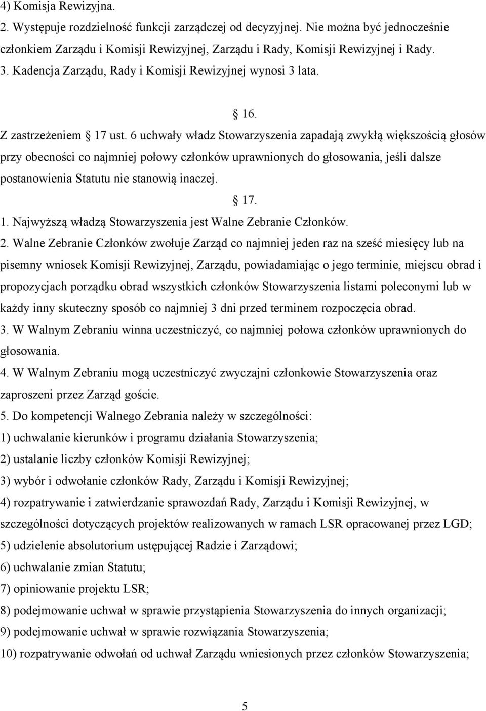 6 uchwały władz Stowarzyszenia zapadają zwykłą większością głosów przy obecności co najmniej połowy członków uprawnionych do głosowania, jeśli dalsze postanowienia Statutu nie stanowią inaczej. 17