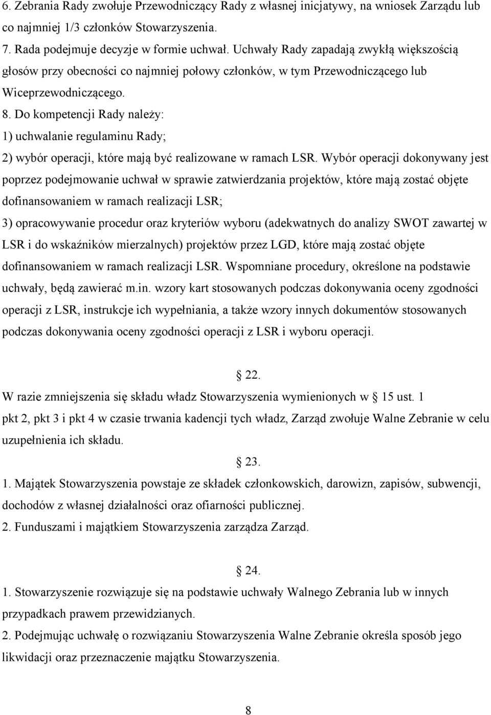 Do kompetencji Rady należy: 1) uchwalanie regulaminu Rady; 2) wybór operacji, które mają być realizowane w ramach LSR.