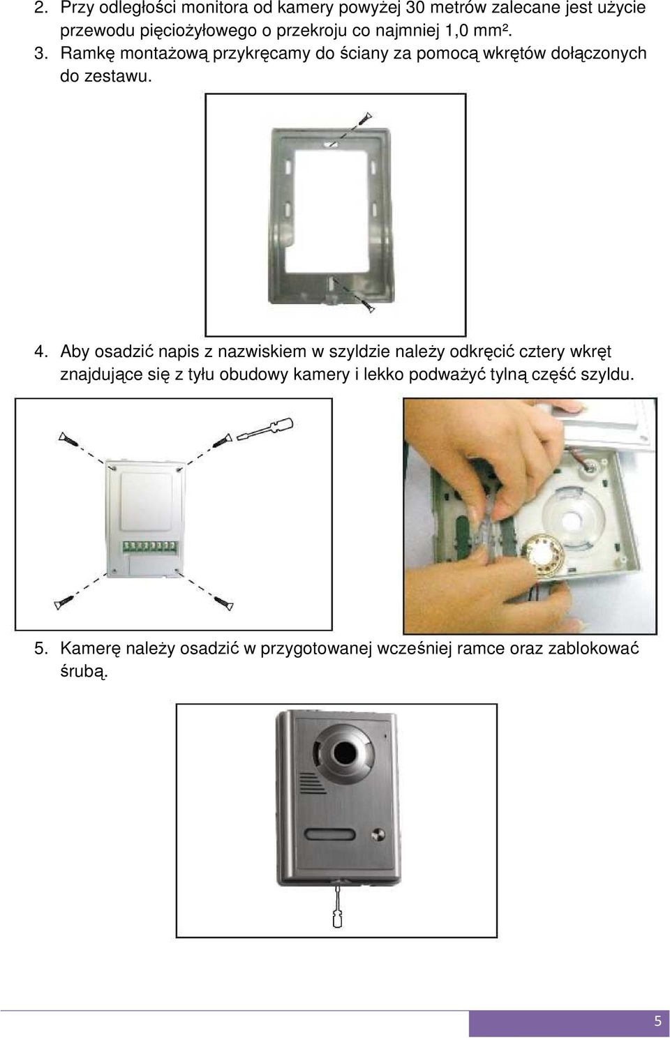 Ramkę montażową przykręcamy do ściany za pomocą wkrętów dołączonych do zestawu. 4.