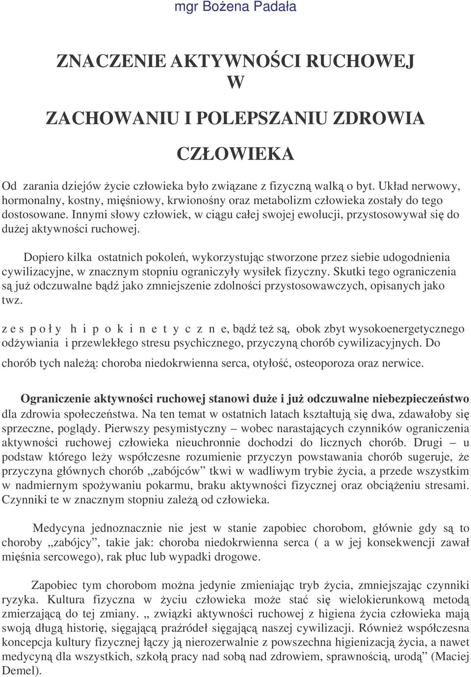 Innymi słowy człowiek, w cigu całej swojej ewolucji, przystosowywał si do duej aktywnoci ruchowej.