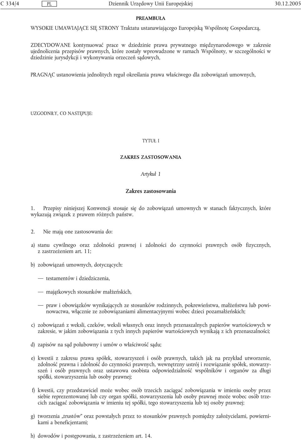 ujednolicenia przepisów prawnych, które zostały wprowadzone w ramach Wspólnoty, w szczególności w dziedzinie jurysdykcji i wykonywania orzeczeń sądowych, PRAGNĄC ustanowienia jednolitych reguł