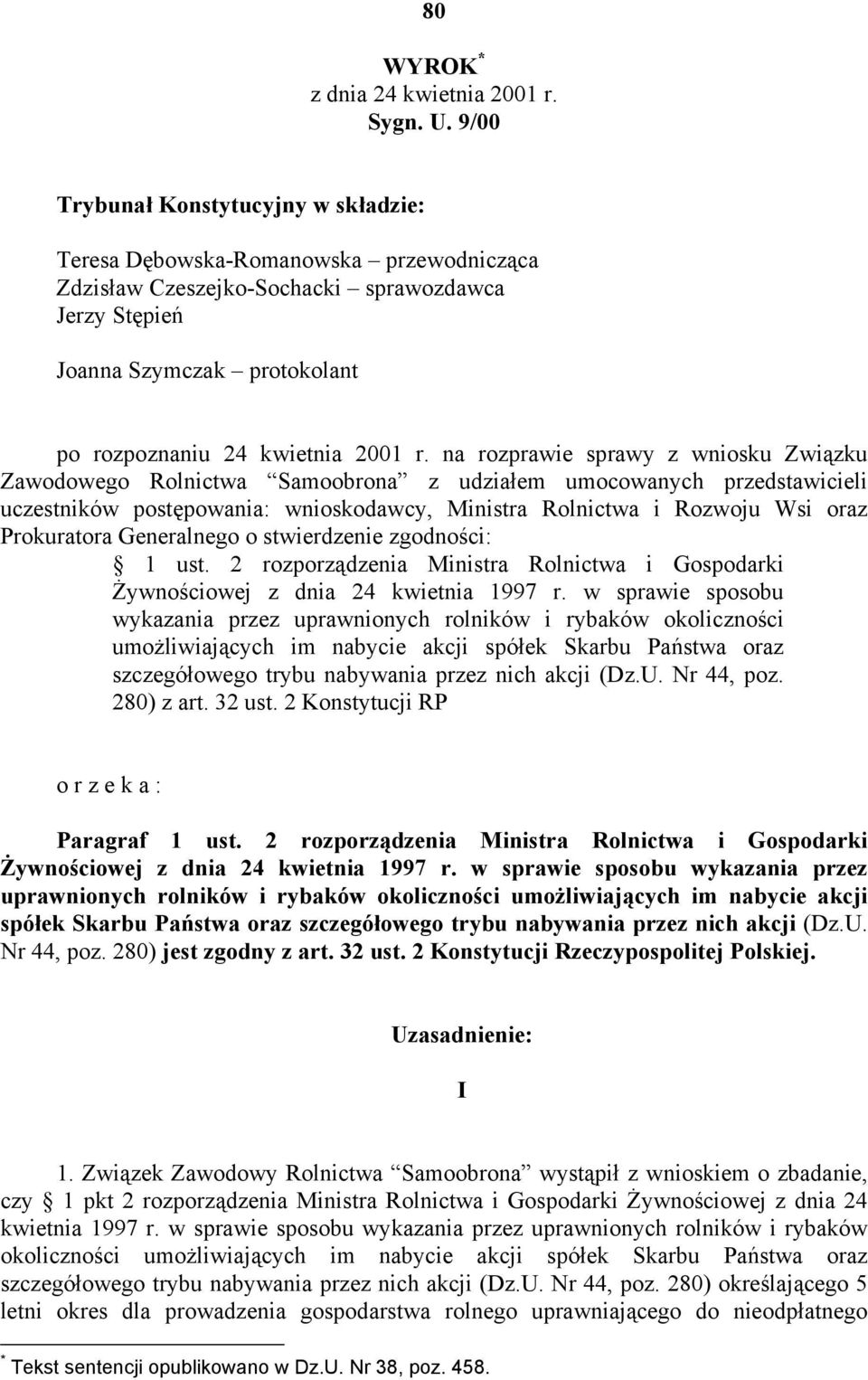 na rozprawie sprawy z wniosku Związku Zawodowego Rolnictwa Samoobrona z udziałem umocowanych przedstawicieli uczestników postępowania: wnioskodawcy, Ministra Rolnictwa i Rozwoju Wsi oraz Prokuratora