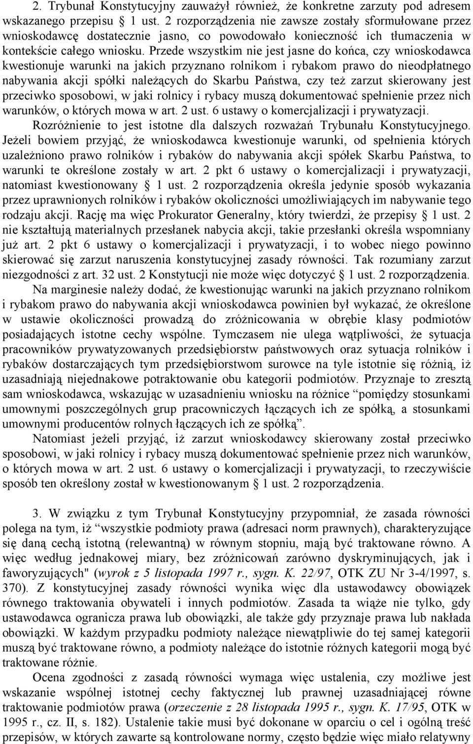 Przede wszystkim nie jest jasne do końca, czy wnioskodawca kwestionuje warunki na jakich przyznano rolnikom i rybakom prawo do nieodpłatnego nabywania akcji spółki należących do Skarbu Państwa, czy