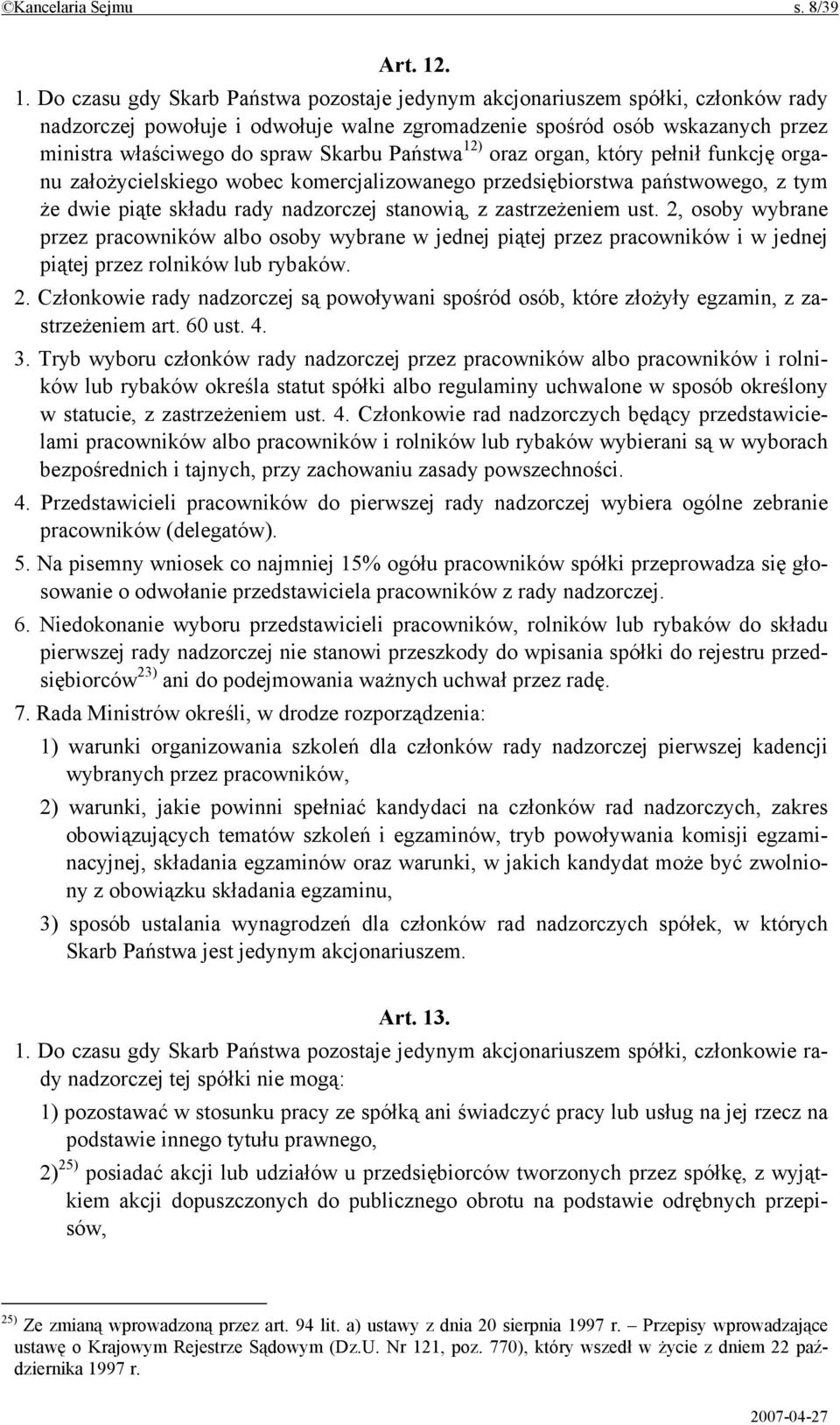 Skarbu Państwa 12) oraz organ, który pełnił funkcję organu założycielskiego wobec komercjalizowanego przedsiębiorstwa państwowego, z tym że dwie piąte składu rady nadzorczej stanowią, z zastrzeżeniem