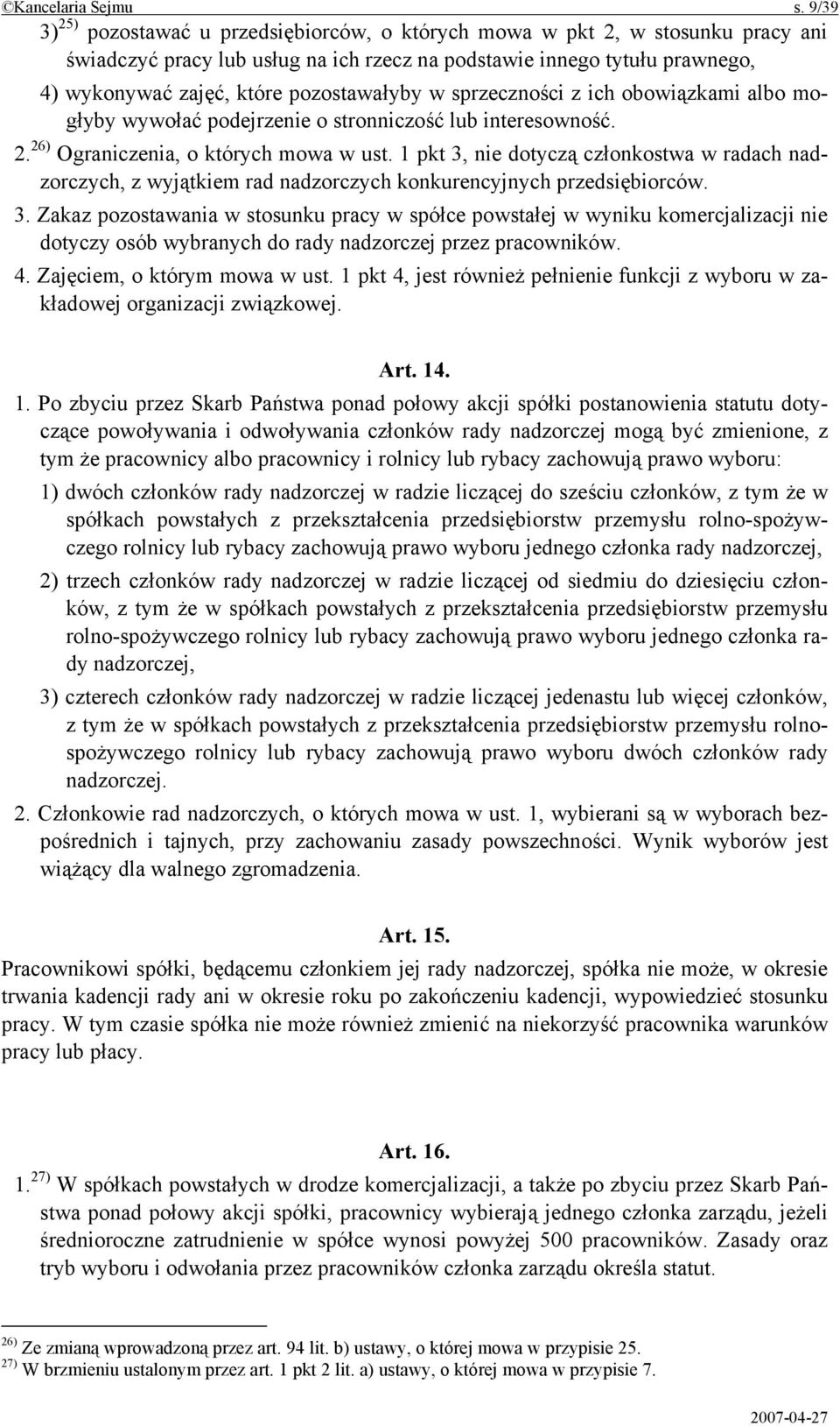 pozostawałyby w sprzeczności z ich obowiązkami albo mogłyby wywołać podejrzenie o stronniczość lub interesowność. 2. 26) Ograniczenia, o których mowa w ust.