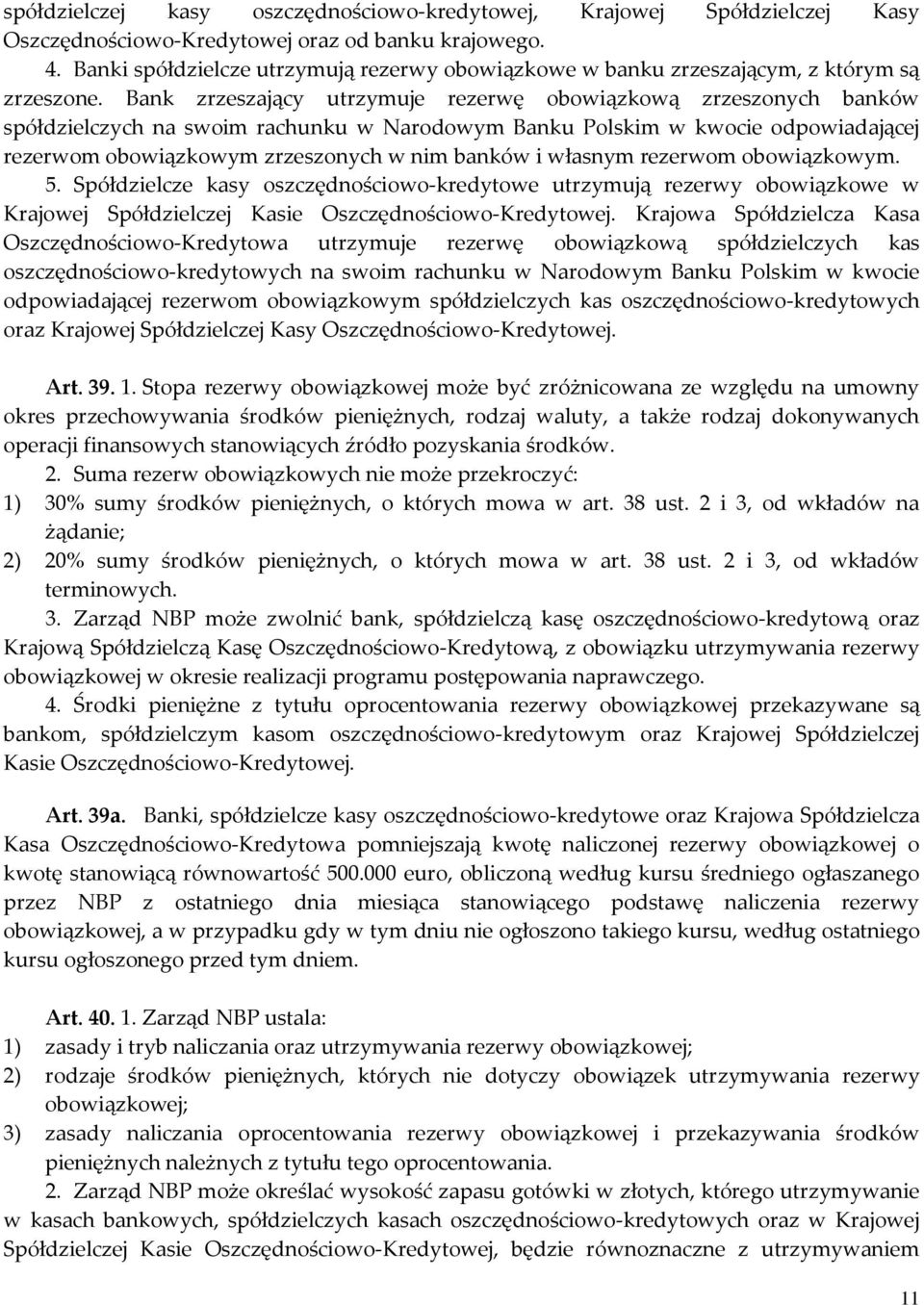 Bank zrzeszający utrzymuje rezerwę obowiązkową zrzeszonych banków spółdzielczych na swoim rachunku w Narodowym Banku Polskim w kwocie odpowiadającej rezerwom obowiązkowym zrzeszonych w nim banków i