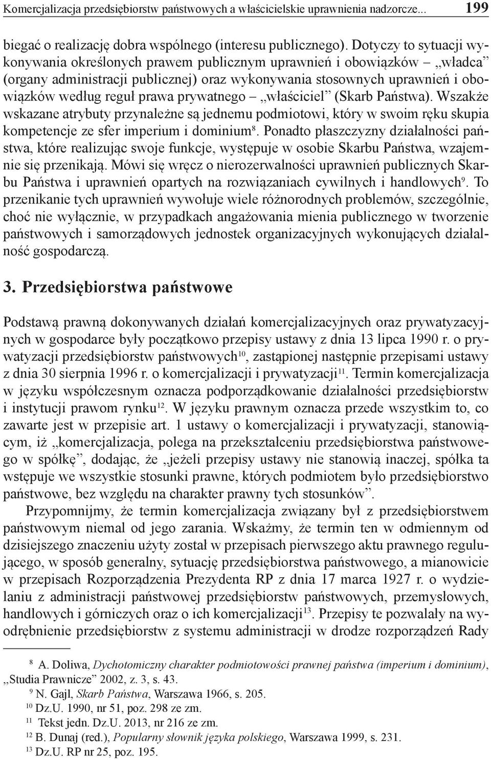 prywatnego właściciel (Skarb Państwa). Wszakże wskazane atrybuty przynależne są jednemu podmiotowi, który w swoim ręku skupia kompetencje ze sfer imperium i dominium 8.