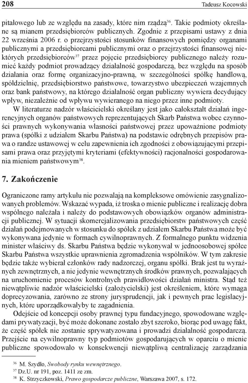 publicznego należy rozumieć każdy podmiot prowadzący działalność gospodarczą, bez względu na sposób działania oraz formę organizacyjno-prawną, w szczególności spółkę handlową, spółdzielnię,