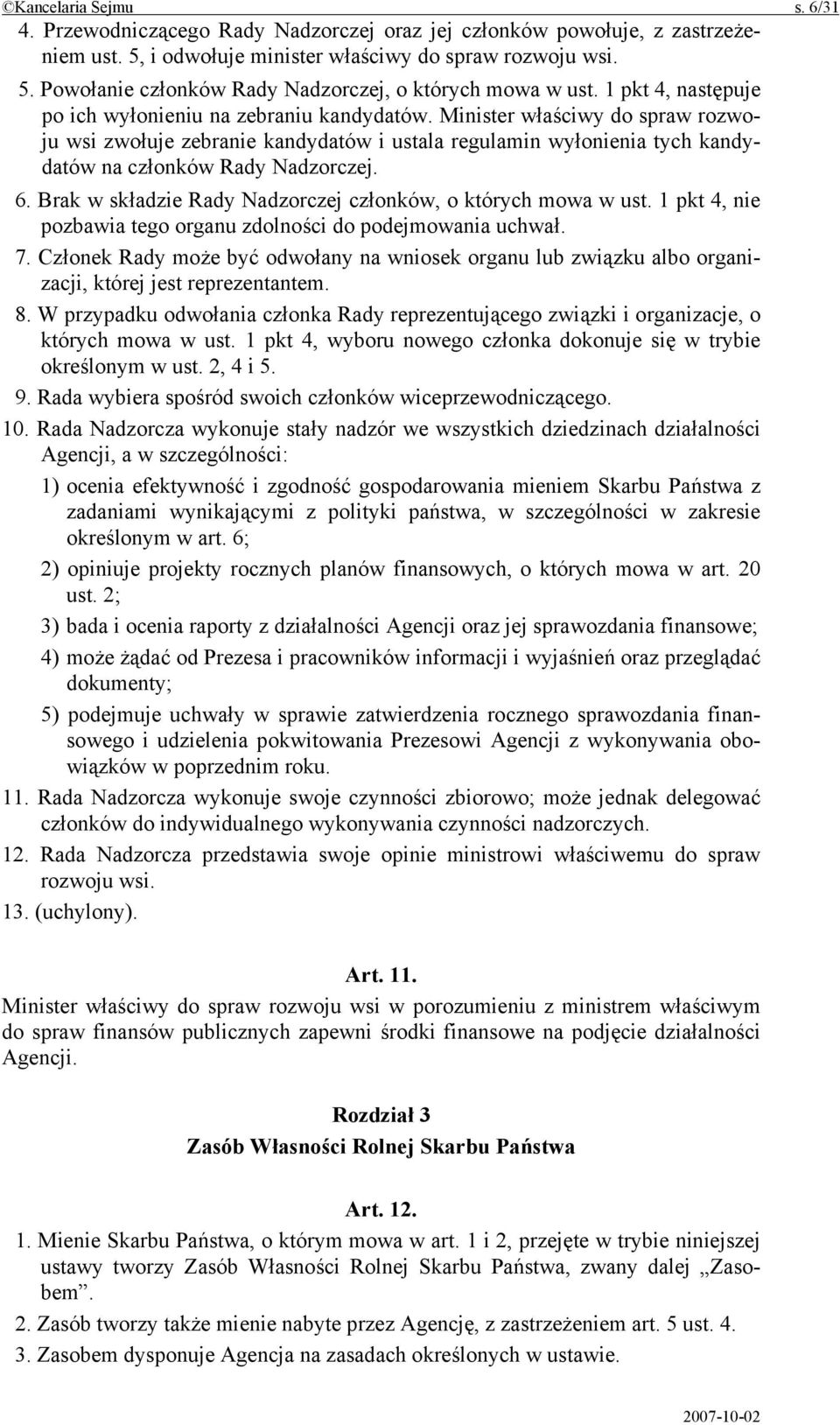 Minister właściwy do spraw rozwoju wsi zwołuje zebranie kandydatów i ustala regulamin wyłonienia tych kandydatów na członków Rady Nadzorczej. 6.