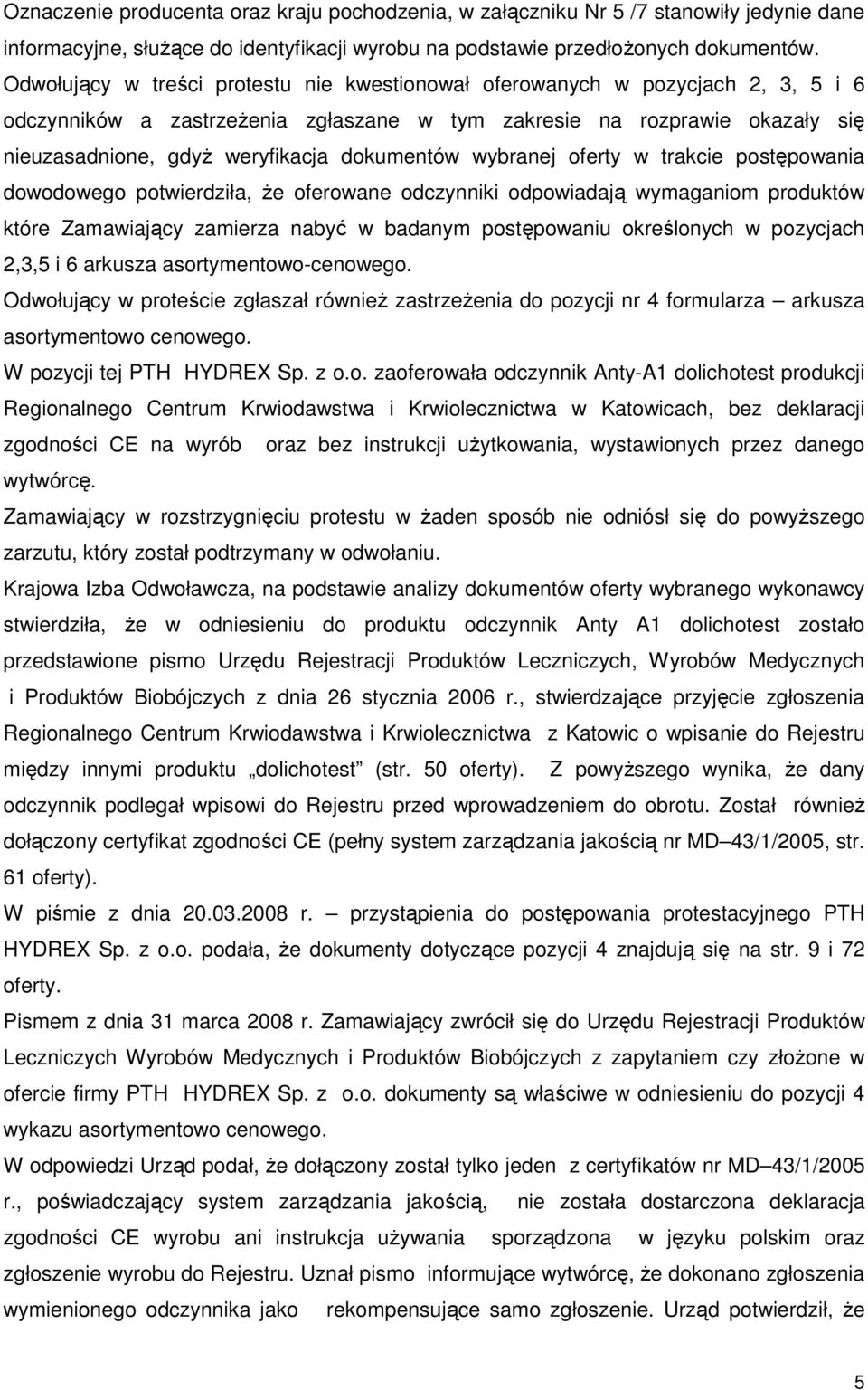 dokumentów wybranej oferty w trakcie postępowania dowodowego potwierdziła, Ŝe oferowane odczynniki odpowiadają wymaganiom produktów które Zamawiający zamierza nabyć w badanym postępowaniu określonych