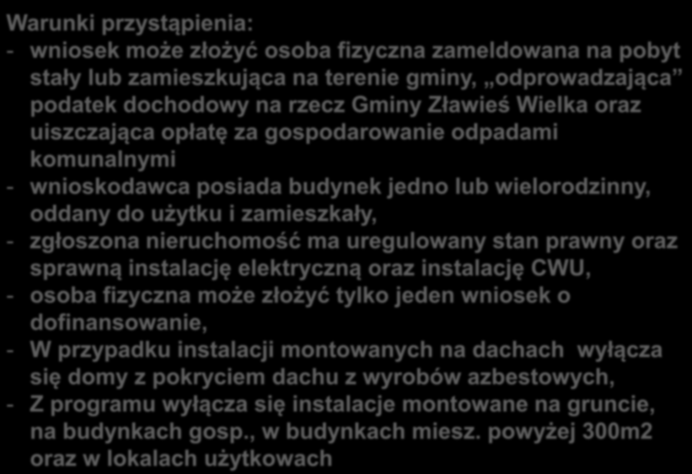 Warunki przystąpienia: - wniosek może złożyć osoba fizyczna zameldowana na pobyt stały lub zamieszkująca na terenie gminy, odprowadzająca podatek dochodowy na rzecz Gminy Zławieś Wielka oraz