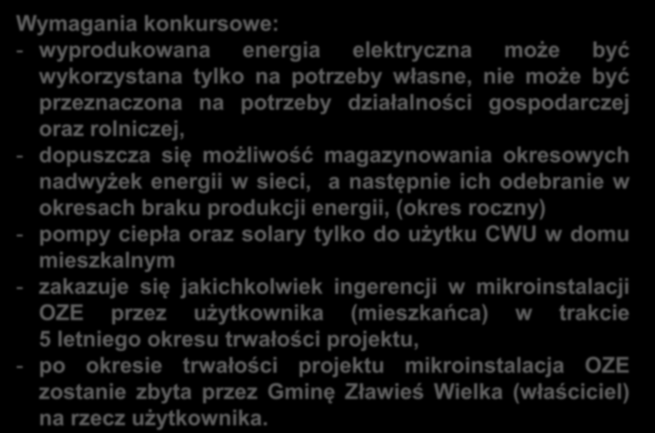 Wymagania konkursowe: - wyprodukowana energia elektryczna może być wykorzystana tylko na potrzeby własne, nie może być przeznaczona na potrzeby działalności gospodarczej oraz rolniczej, - dopuszcza