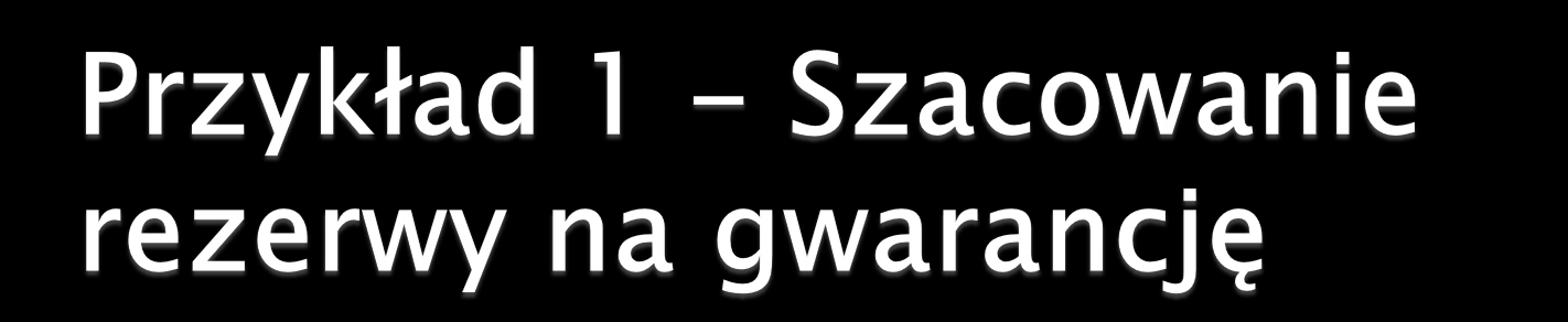 Przedsiębiorstwo zajmuje się produkcją torebek. Wyroby są sprzedawane z 12-miesięczną gwarancją producenta.