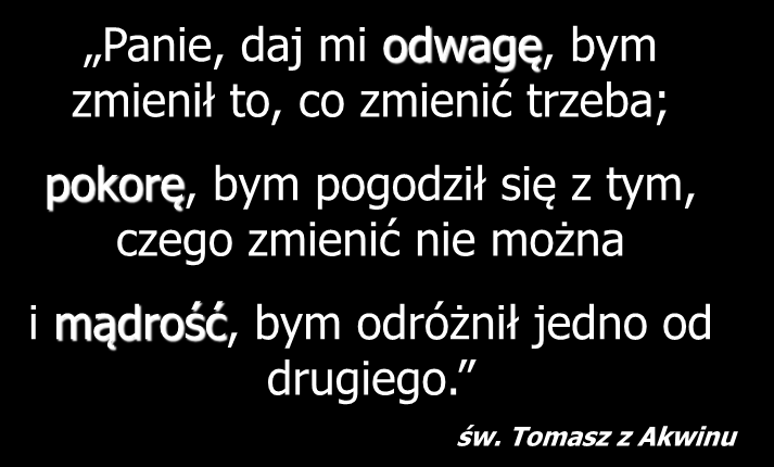 Motto Panie, daj mi odwagę, bym zmienił to, co zmienić trzeba; pokorę, bym pogodził się z