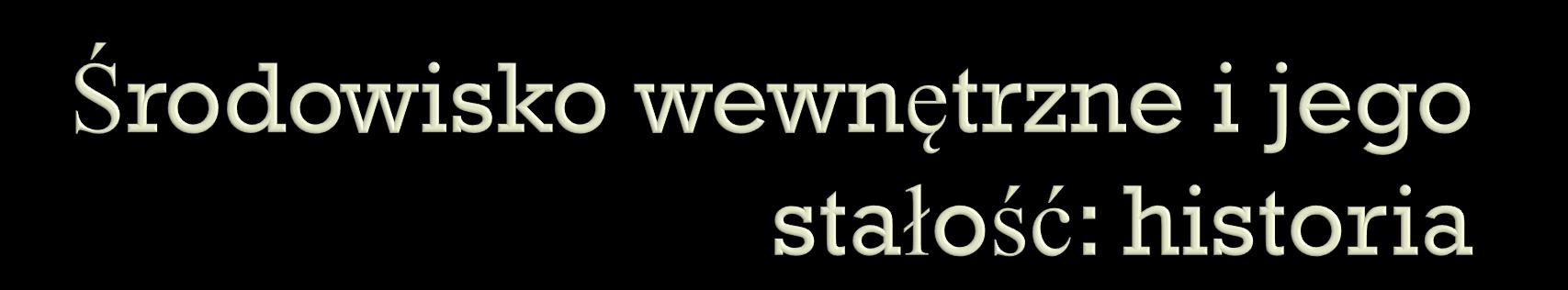 Claude Bernard, 1859: środowisko wewnętrzne.stałość środowiska wewnętrznego stanowi konieczny warunek życia wolnego i niezależnego.