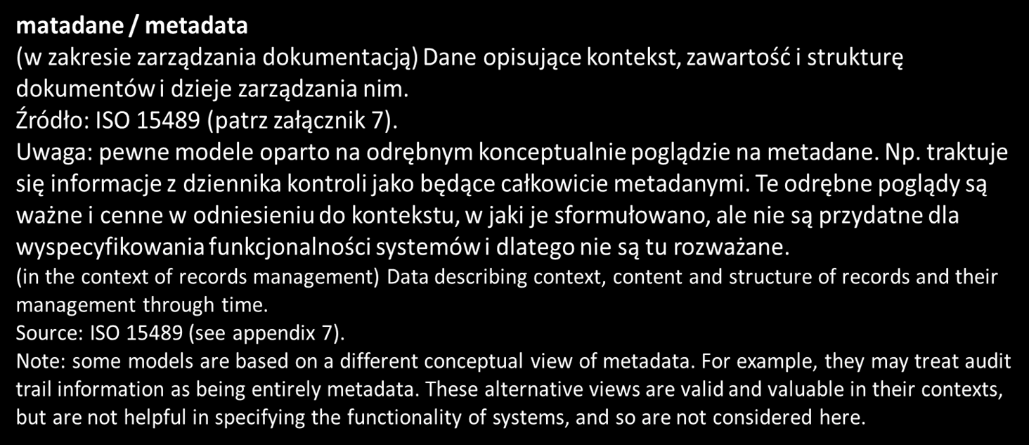 Metadata Structured or semi-structured information, which enables the creation, management and use of records through time and within and across domains. Source: ISO 23081 1: 2006, Clause 4.