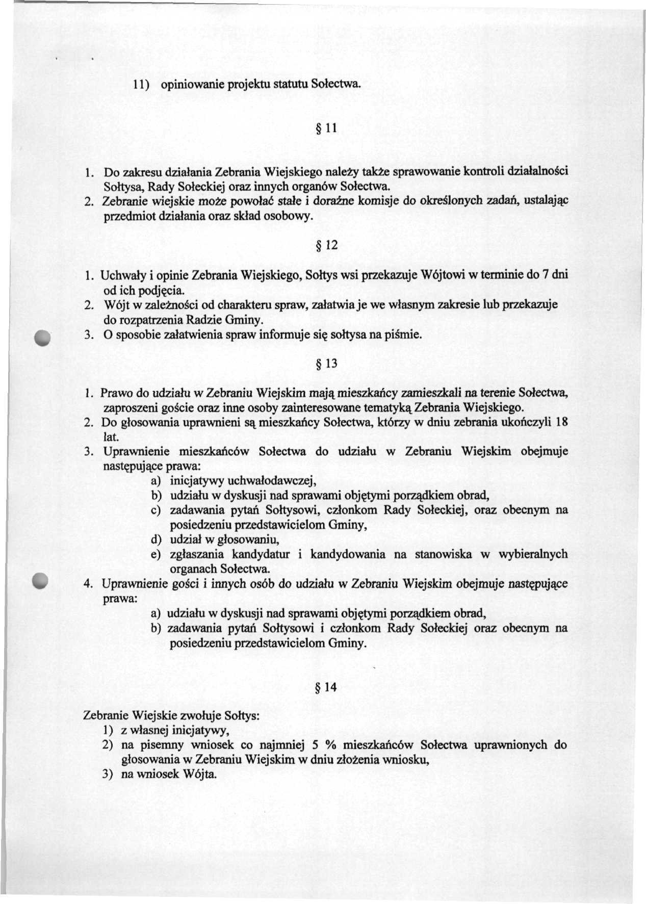 11) opiniowanie projektu statutu Sołectwa. n 1. Do zakresu działania Zebrania Wiejskiego należy także sprawowanie kontroli działalności Sołtysa, Rady Sołeckiej oraz innych organów Sołectwa. 2.