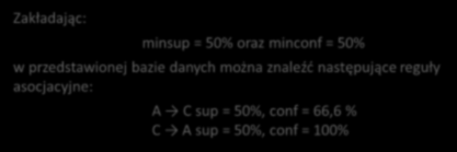 Reguły asocjacyjne miary (2) wsparcie(x Y): oznacza liczbę transakcji w bazie danych, które potwierdzają daną regułę miara wsparcia jest symetryczna względem zbiorów stanowiących poprzednik i