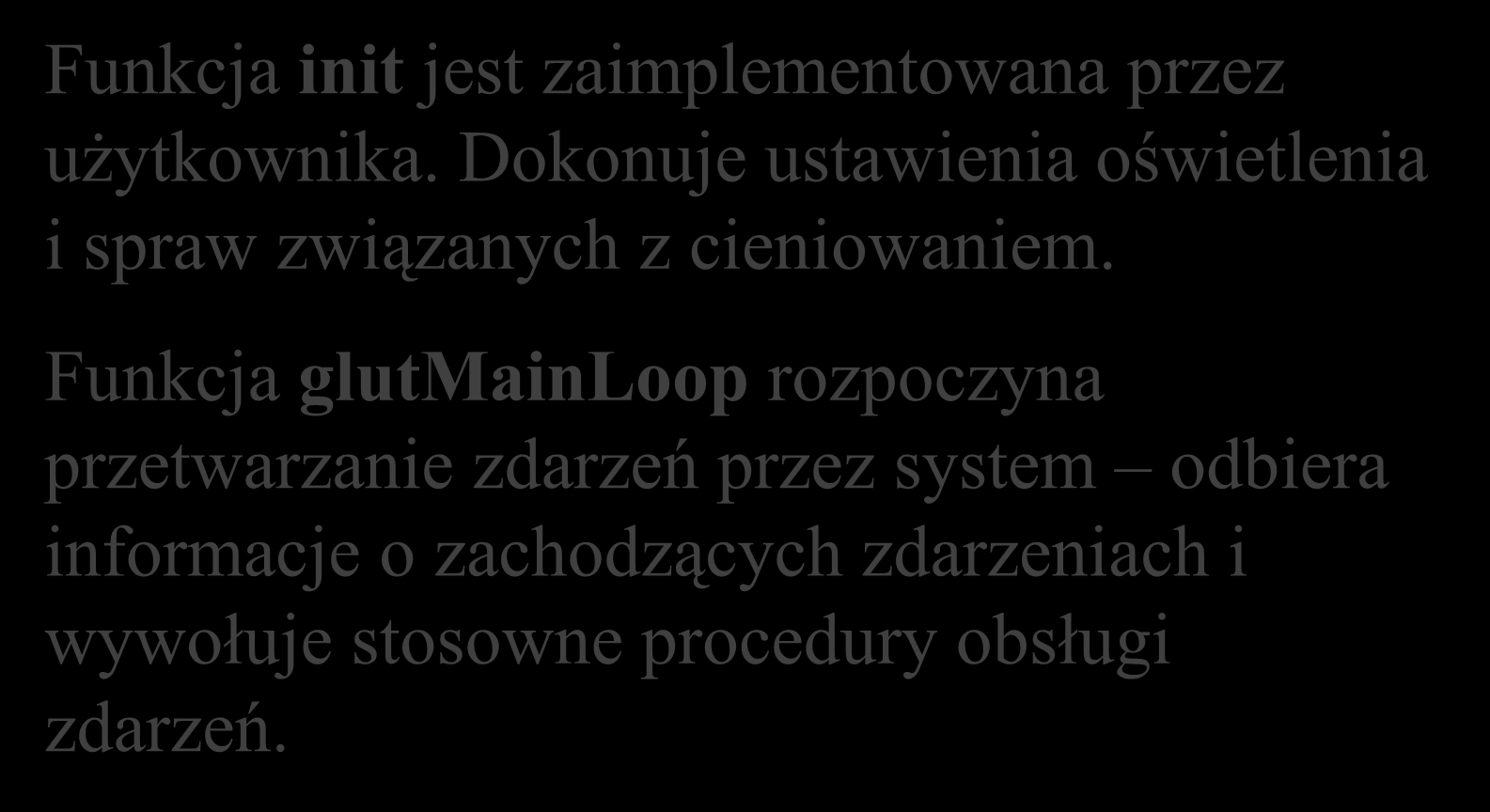 Funkcja main glutinit( &argc, argv ); glutinitdisplaymode( Funkcja init jest zaimplementowana przez użytkownika.