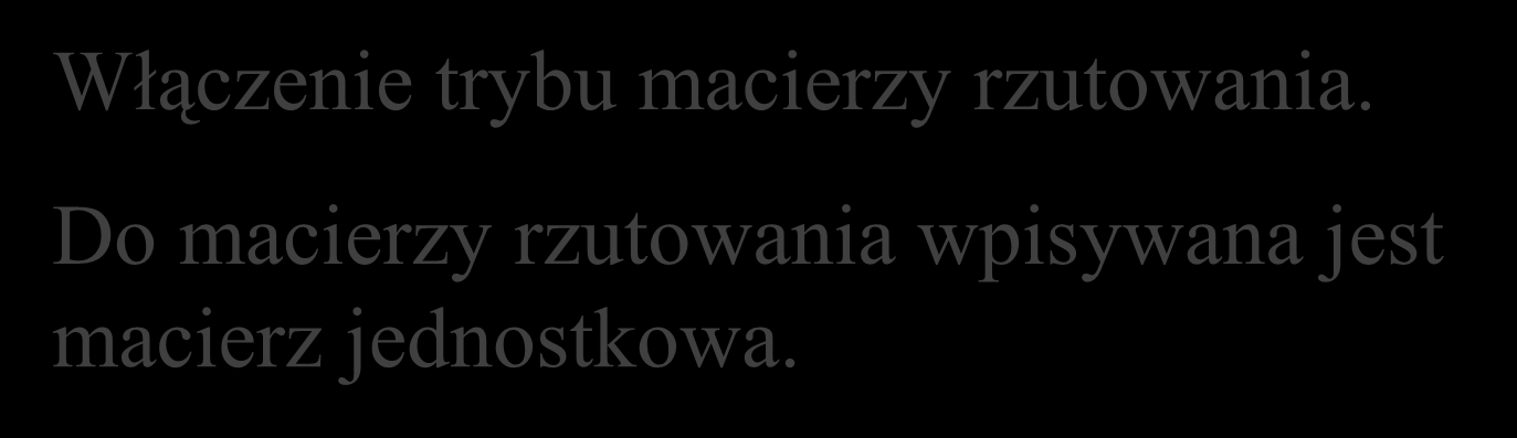 Rzutowanie równoległe funkcja reshape if( h > 0 && w > 0 ) { glviewport( 0, 0, w, h ); glmatrixmode( GL_PROJECTION ); glloadidentity(); if( w <= h ) { Włączenie trybu macierzy rzutowania. glortho(-2.