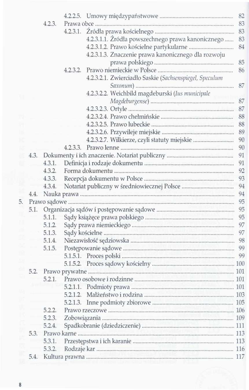 4.2.2.5. Umowy międzypaństwowe 82 4.2.3. Prawa obce 83 4.2.3.1. Źródła prawa kościelnego 83 4.2.3.1.1. Źródła powszechnego prawa kanonicznego 83 4.2.3.1.2. Prawo kościelne partykularne 84 4.2.3.1.3. Znaczenie prawa kanonicznego dla rozwoju prawa polskiego 85 4.