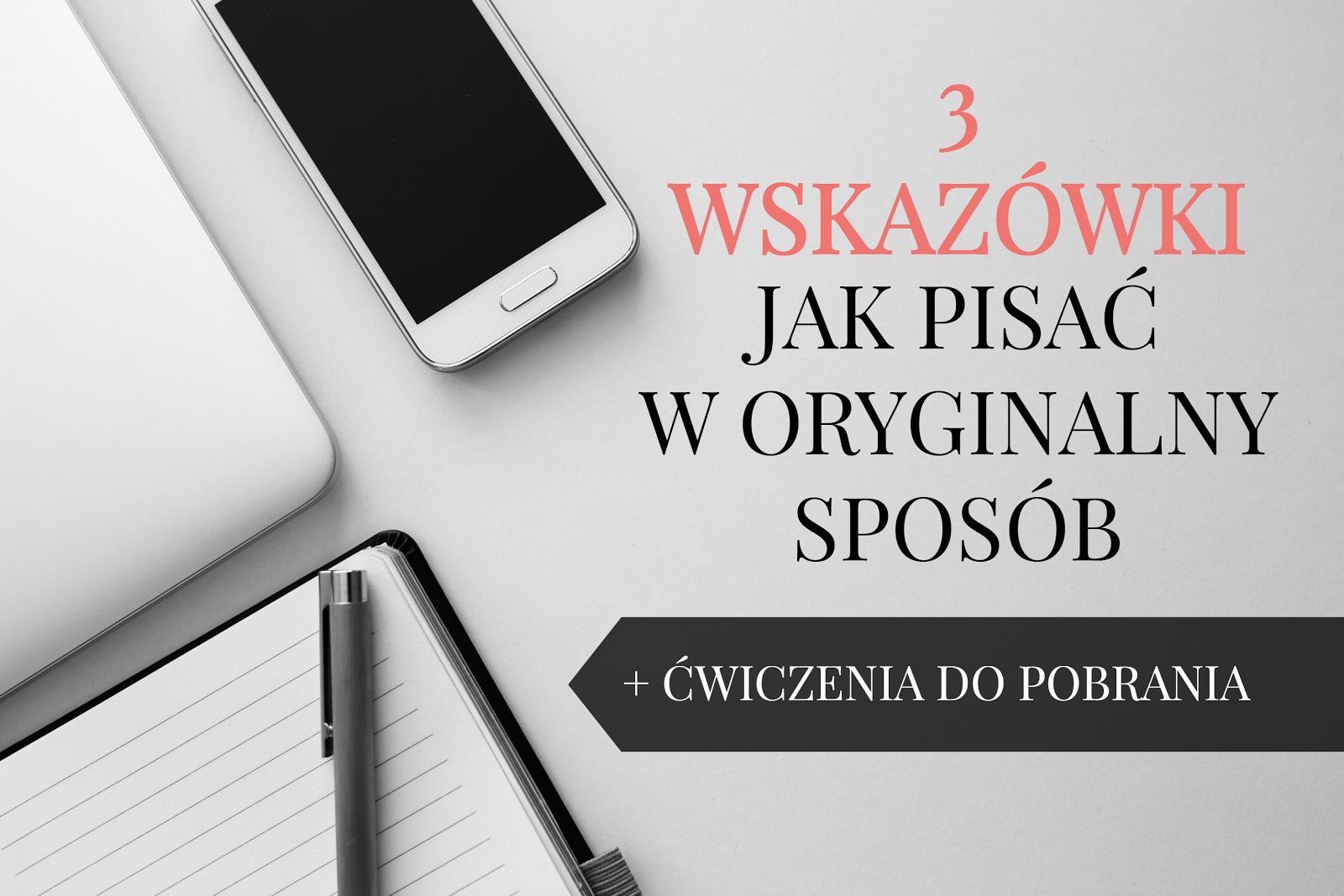 Przygotowałam dla Ciebie trzy ćwiczenia, które mogą pomóc Ci pisać w oryginalny sposób.