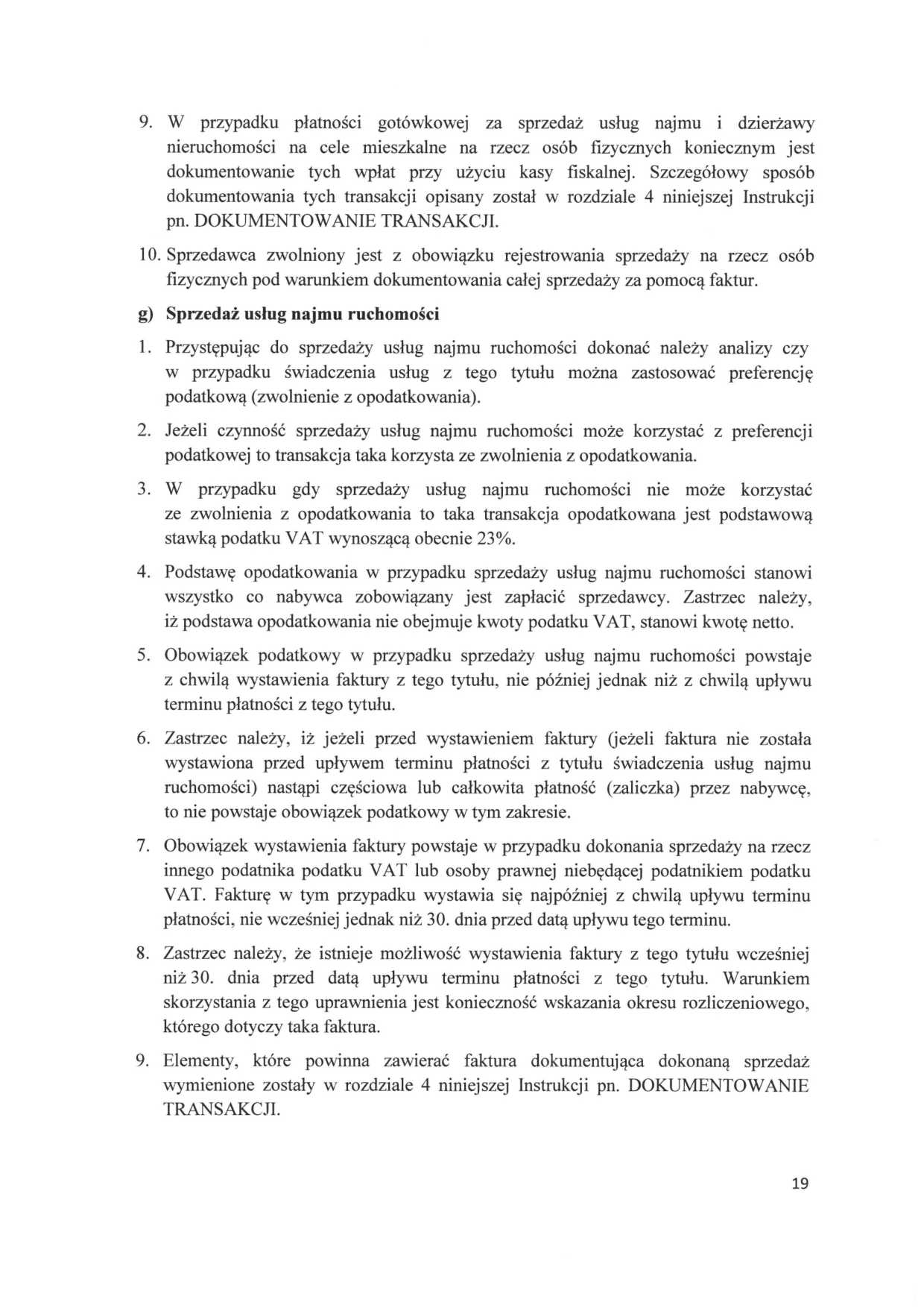 9. W przypadku płatności gotówkowej za sprzedaż usług najmu i dzierżawy nieruchomości na cele mieszkalne na rzecz osób fizycznych koniecznym jest dokumentowanie tych wpłat przy użyciu kasy fiskalnej.