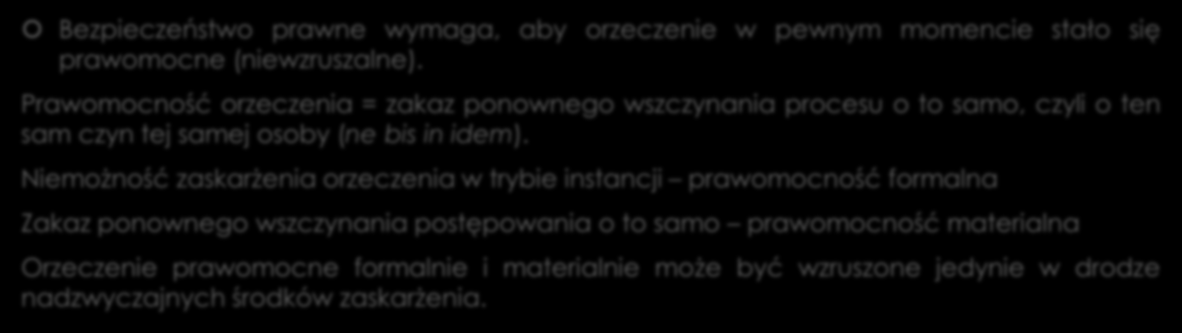 Prawomocność decyzji procesowych Bezpieczeństwo prawne wymaga, aby orzeczenie w pewnym momencie stało się prawomocne (niewzruszalne).