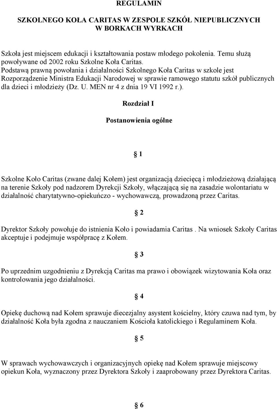 Podstawą prawną powołania i działalności Szkolnego Koła Caritas w szkole jest Rozporządzenie Ministra Edukacji Narodowej w sprawie ramowego statutu szkół publicznych dla dzieci i młodzieży (Dz. U.