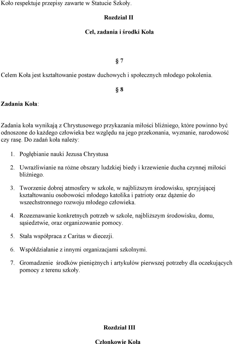 Do zadań koła należy: 1. Pogłębianie nauki Jezusa Chrystusa 2. Uwrażliwianie na różne obszary ludzkiej biedy i krzewienie ducha czynnej miłości bliźniego. 3.