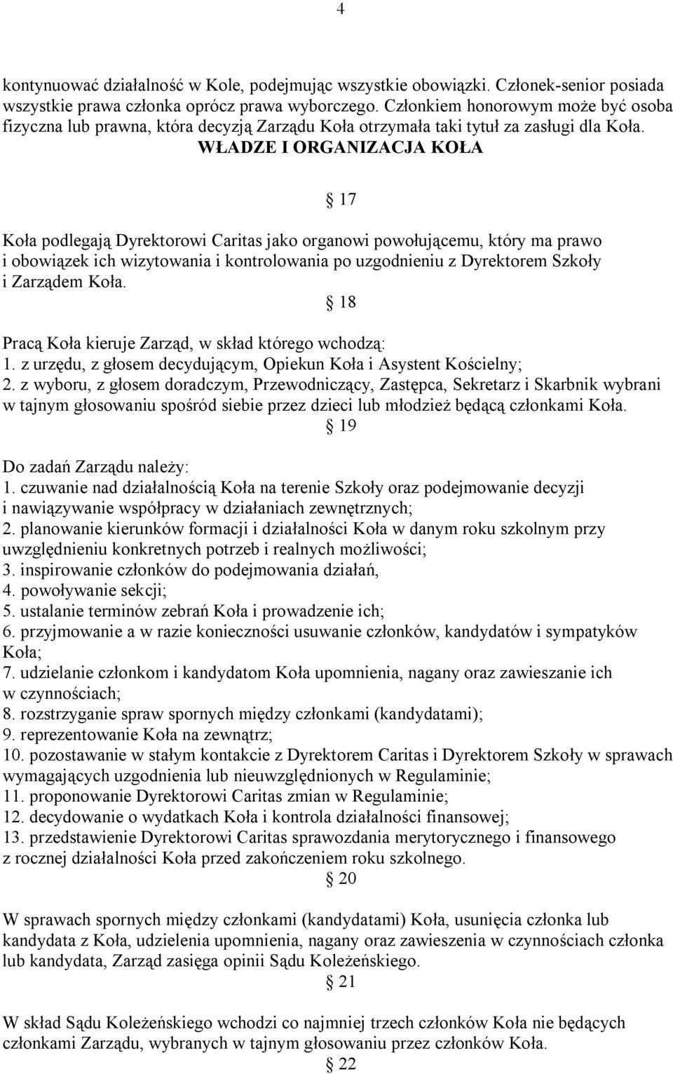 WŁADZE I ORGANIZACJA KOŁA 17 Koła podlegają Dyrektorowi Caritas jako organowi powołującemu, który ma prawo i obowiązek ich wizytowania i kontrolowania po uzgodnieniu z Dyrektorem Szkoły i Zarządem