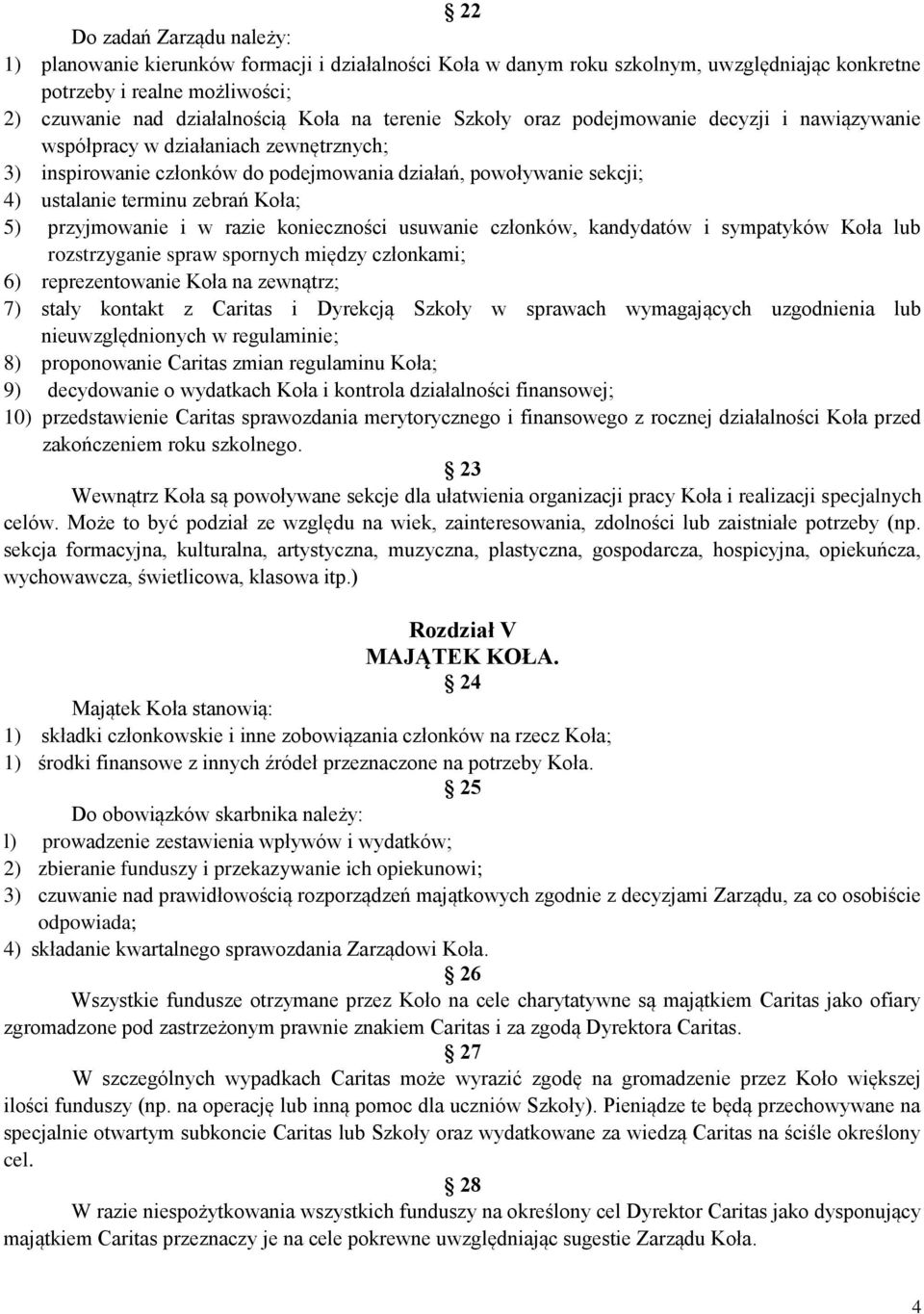 5) przyjmowanie i w razie konieczności usuwanie członków, kandydatów i sympatyków Koła lub rozstrzyganie spraw spornych między członkami; 6) reprezentowanie Koła na zewnątrz; 7) stały kontakt z