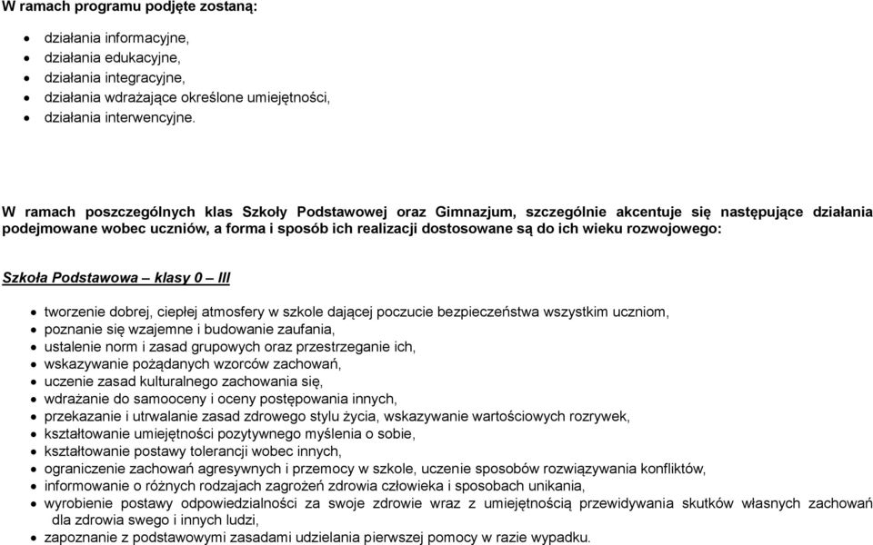 rozwojowego: Szkoła Podstawowa klasy 0 III tworzenie dobrej, ciepłej atmosfery w szkole dającej poczucie bezpieczeństwa wszystkim uczniom, poznanie się wzajemne i budowanie zaufania, ustalenie norm i