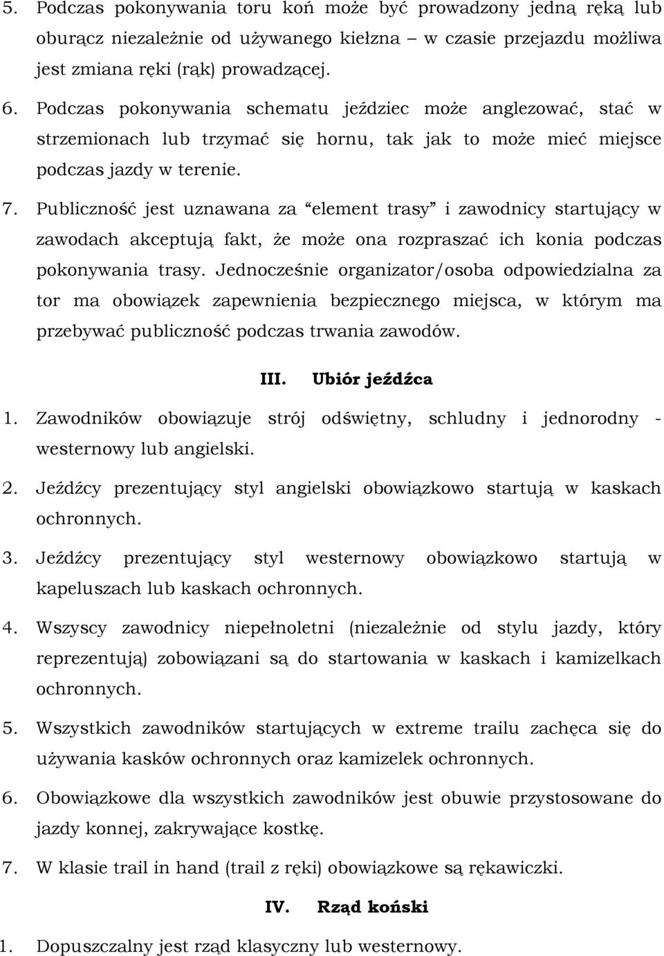 Publiczność jest uznawana za element trasy i zawodnicy startujący w zawodach akceptują fakt, że może ona rozpraszać ich konia podczas pokonywania trasy.