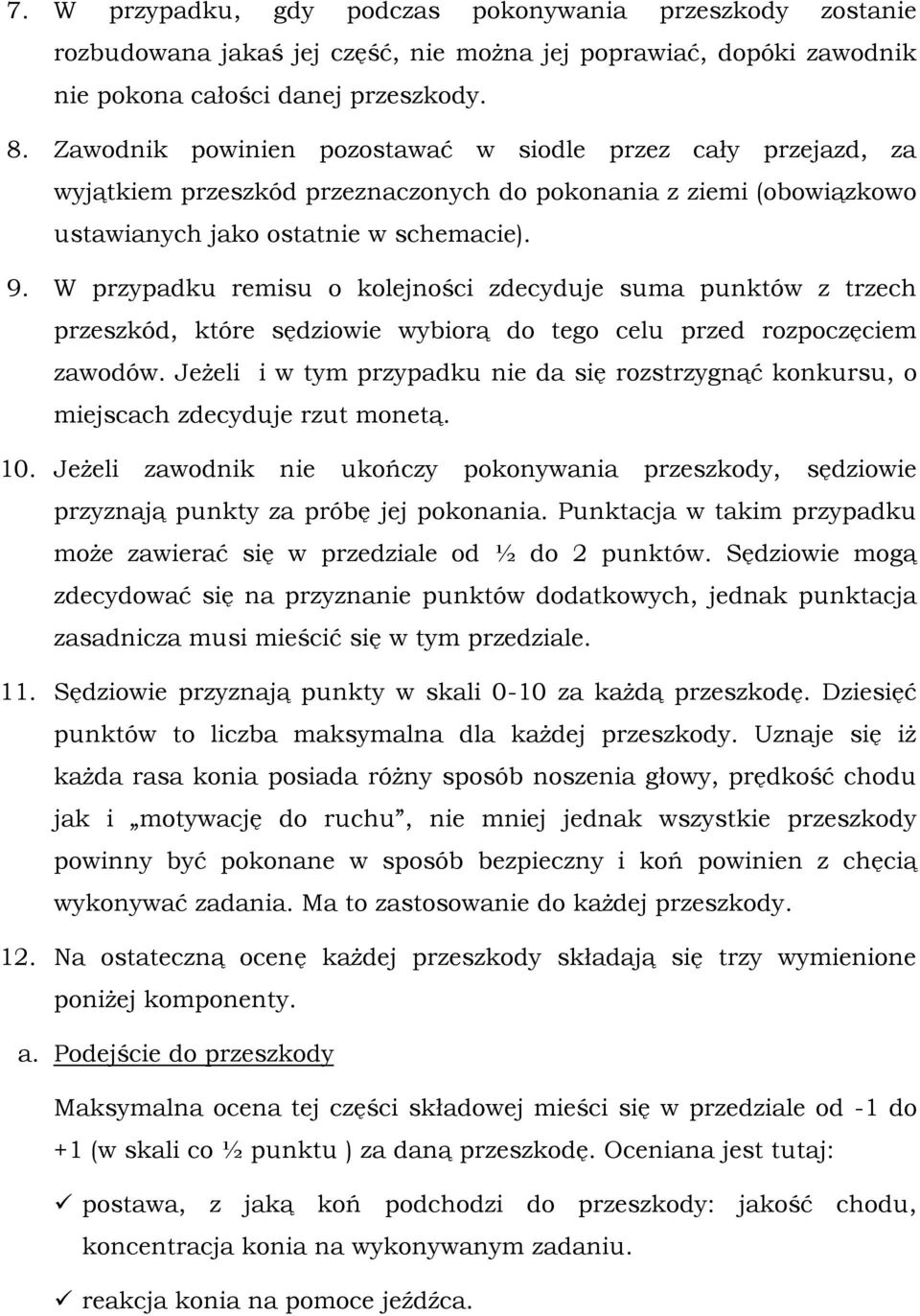 W przypadku remisu o kolejności zdecyduje suma punktów z trzech przeszkód, które sędziowie wybiorą do tego celu przed rozpoczęciem zawodów.