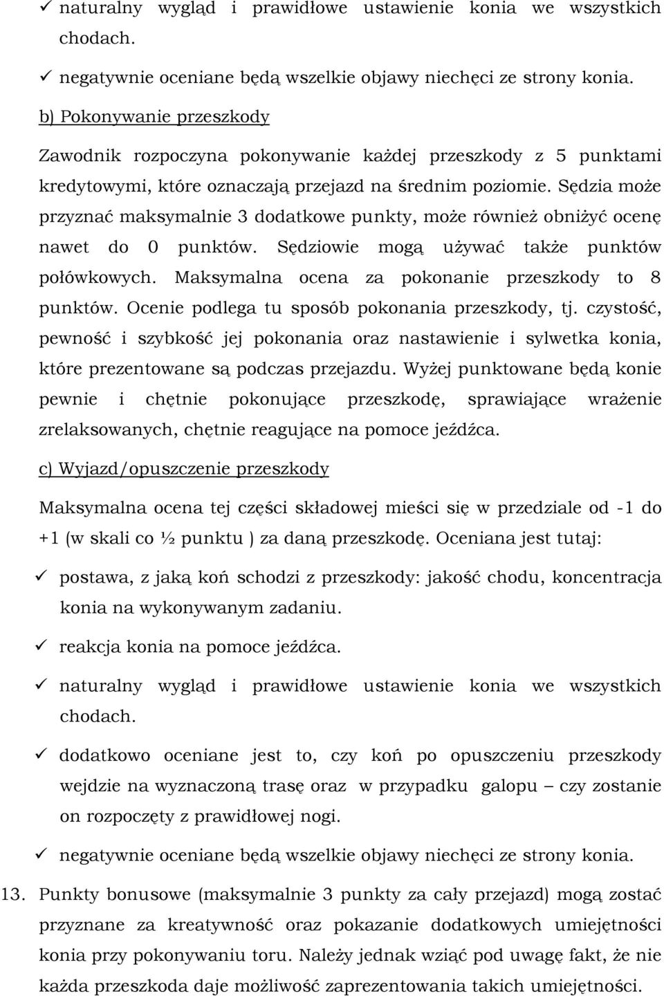 Sędzia może przyznać maksymalnie 3 dodatkowe punkty, może również obniżyć ocenę nawet do 0 punktów. Sędziowie mogą używać także punktów połówkowych.